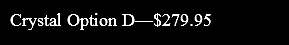 Crystal Option D—$279.95