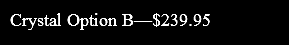 Crystal Option B—$239.95