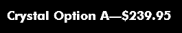 Crystal Option A—$239.95