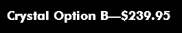 Crystal Option B—$239.95